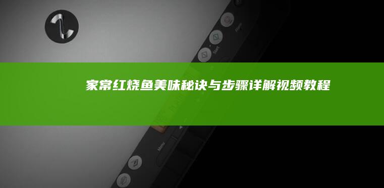 家常红烧鱼美味秘诀与步骤详解视频教程